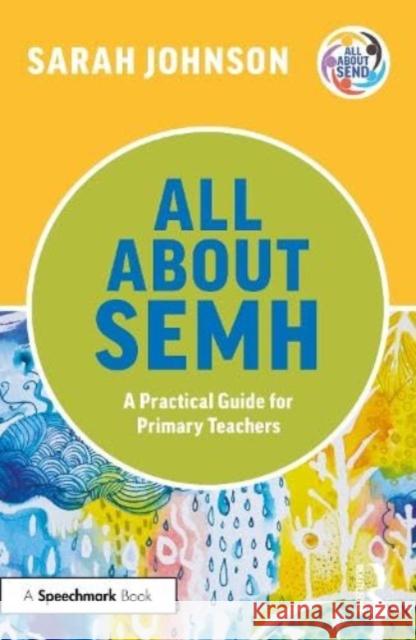 All About SEMH: A Practical Guide for Primary Teachers Sarah Johnson 9781032225654 Taylor & Francis Ltd