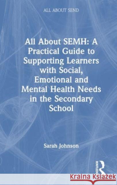 All About SEMH: A Practical Guide for Secondary Teachers Sarah Johnson 9781032225715 Taylor & Francis Ltd