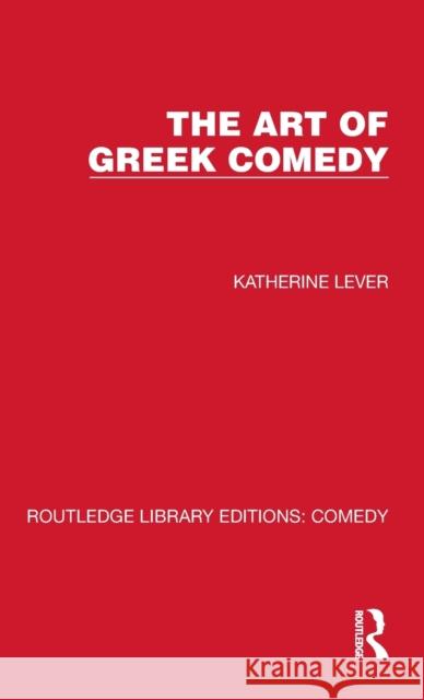 The Art of Greek Comedy Katherine Lever 9781032225784 Routledge