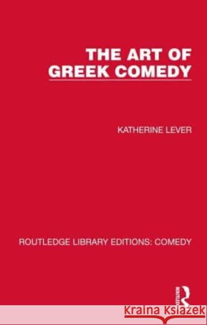 The Art of Greek Comedy Katherine Lever 9781032225807 Taylor & Francis Ltd