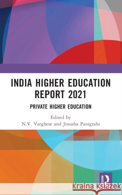 India Higher Education Report 2021: Private Higher Education N. V. Varghese Jinusha Panigrahi 9781032225951 Routledge Chapman & Hall