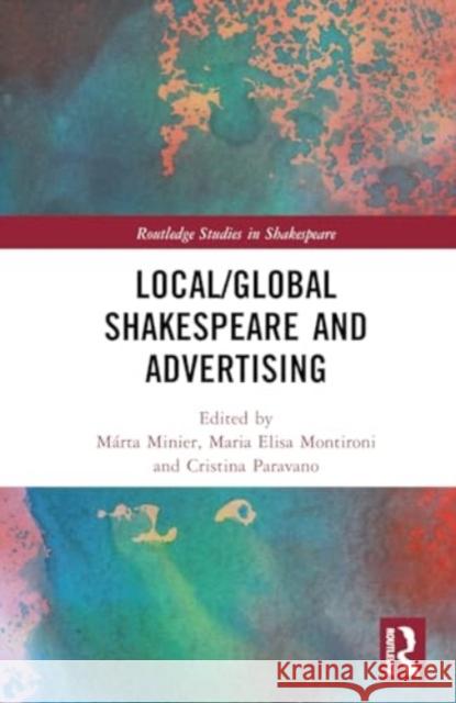 Local/Global Shakespeare and Advertising M?rta Minier Maria Elisa Montironi Cristina Paravano 9781032226095 Routledge