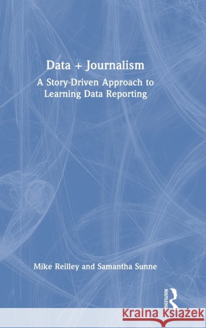 Data + Journalism: A Story-Driven Approach to Learning Data Reporting Reilley, Mike 9781032226125 Taylor & Francis Ltd