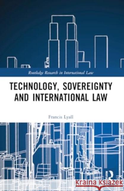 Technology, Sovereignty and International Law Francis Lyall 9781032226194 Taylor & Francis Ltd