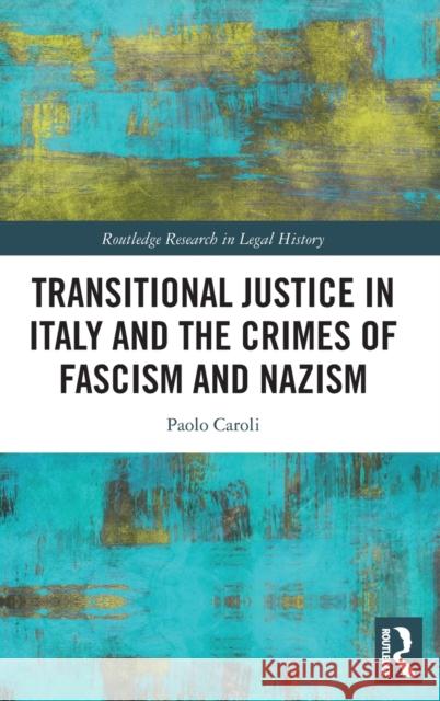 Transitional Justice in Italy and the Crimes of Fascism and Nazism Paolo Caroli 9781032226224 Routledge