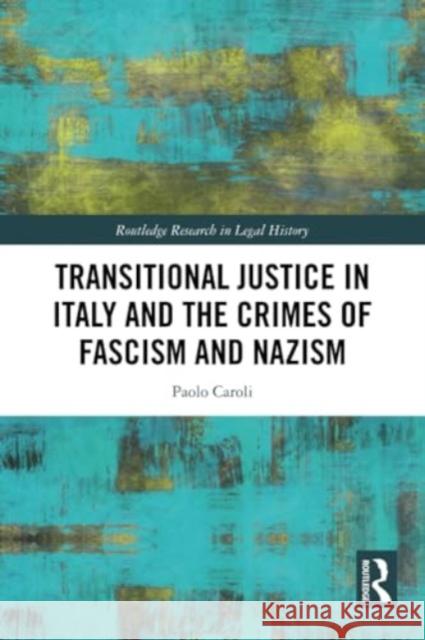 Transitional Justice in Italy and the Crimes of Fascism and Nazism Paolo (Alexander von Humboldt Foundation, Faculty of Law, Humboldt-University; Faculty of Law, University of Trento, Ita 9781032226231 Taylor & Francis Ltd