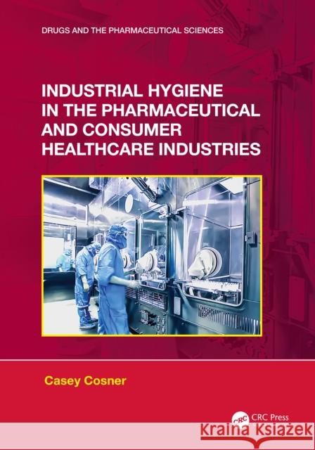 Industrial Hygiene in the Pharmaceutical and Consumer Healthcare Industries Casey C 9781032226354 CRC Press