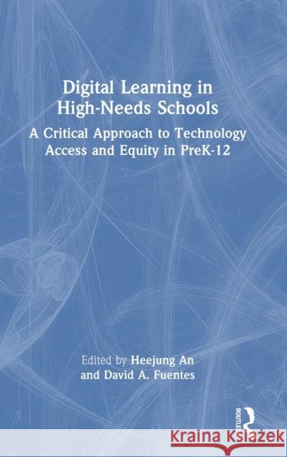 Digital Learning in High-Needs Schools: A Critical Approach to Technology Access and Equity in PreK-12 David Fuentes Heejung An 9781032226408 Routledge