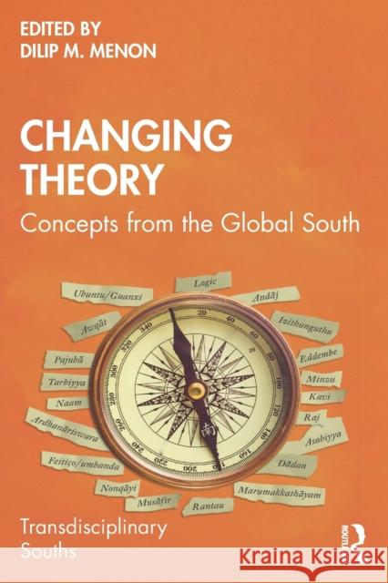Changing Theory: Concepts from the Global South Dilip M. Menon 9781032226477 Routledge Chapman & Hall