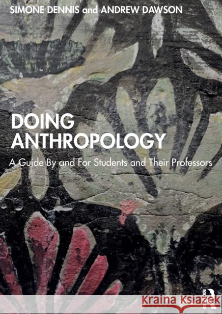 Doing Anthropology: A Guide by and for Students and Their Professors Dennis, Simone 9781032226484