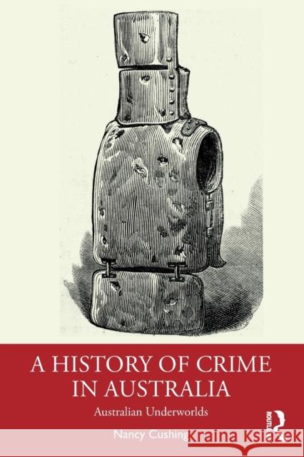 A History of Crime in Australia: Australian Underworlds Cushing, Nancy 9781032226521