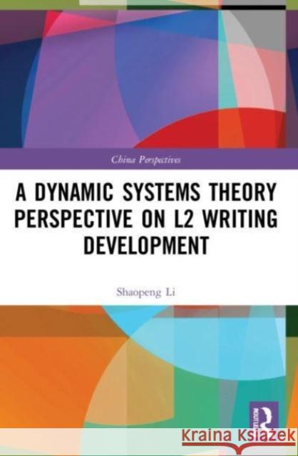 A Dynamic Systems Theory Perspective on L2 Writing Development Shaopeng Li 9781032226668