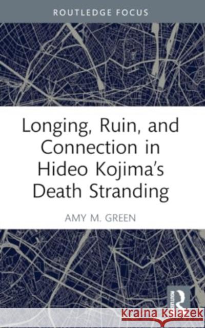 Longing, Ruin, and Connection in Hideo Kojima's Death Stranding Amy M 9781032226712 Routledge