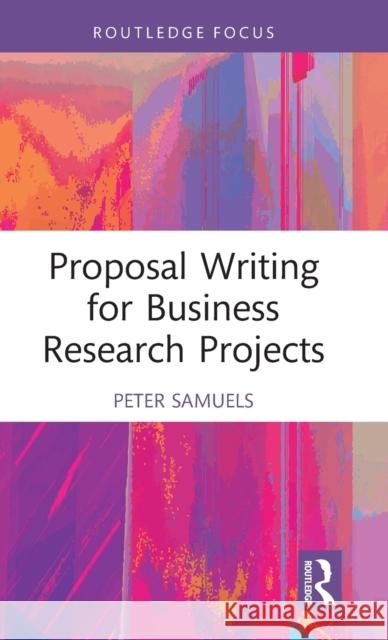Proposal Writing for Business Research Projects Peter Samuels 9781032227214 Taylor & Francis Ltd