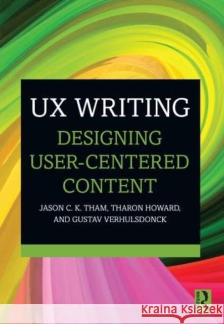 UX Writing: Designing User-Centered Content Jason C. K. Tham Tharon Howard Gustav Verhulsdonck 9781032227405 Routledge