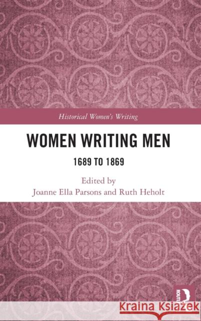 Women Writing Men: 1689 to 1869 Joanne Ella Parsons Ruth Heholt 9781032227542