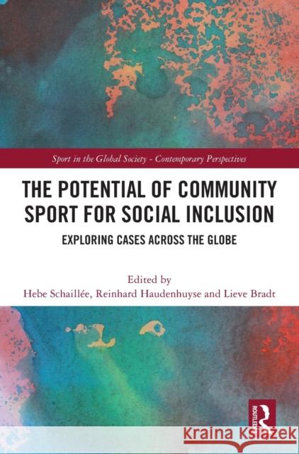 The Potential of Community Sport for Social Inclusion: Exploring Cases Across the Globe Schaill Reinhard Haudenhuyse Lieve Bradt 9781032227580 Routledge