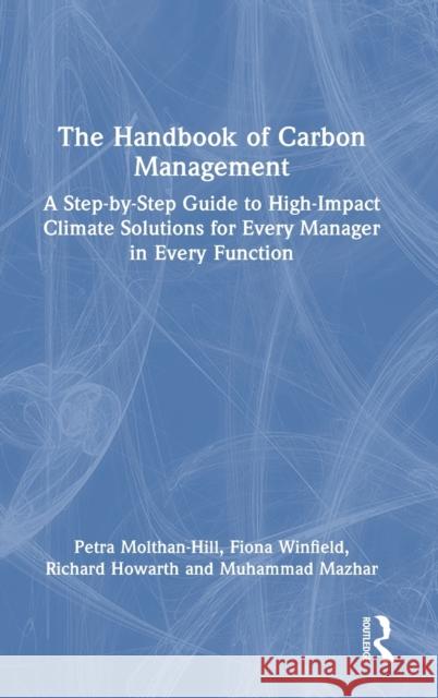 The Handbook of Carbon Management: A Step-By-Step Guide to High-Impact Climate Solutions for Every Manager in Every Function Molthan-Hill, Petra 9781032227610