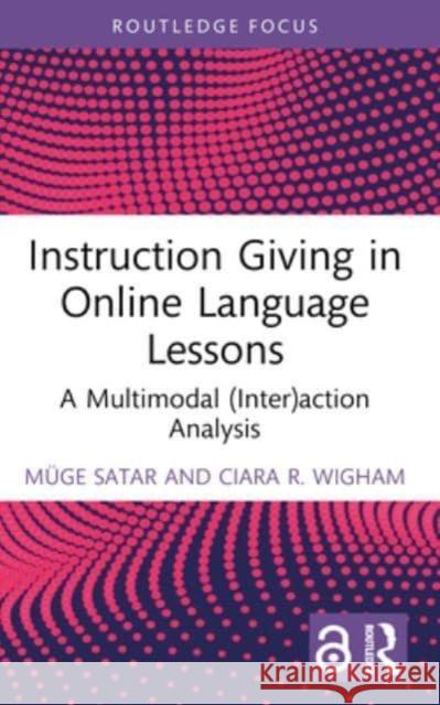 Instruction Giving in Online Language Lessons: A Multimodal (Inter)Action Analysis M?ge Satar Ciara R. Wigham 9781032227955 Routledge