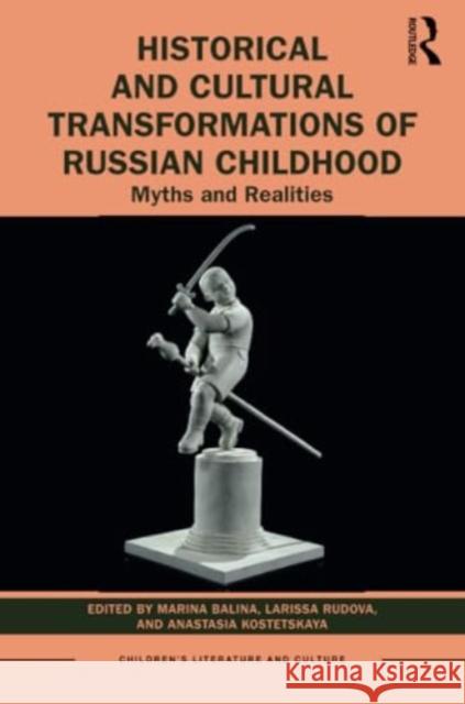 Historical and Cultural Transformations of Russian Childhood: Myths and Realities Marina Balina Larissa Rudova Anastasia Kostetskaya 9781032227993 Routledge