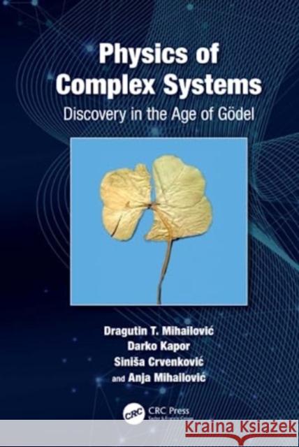 Physics of Complex Systems: Discovery in the Age of Gödel Dragutin T. Mihailovic Darko Kapor Sinisa Crvenkovic 9781032228013 Taylor & Francis Ltd