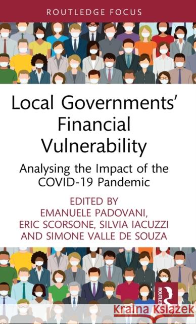 Local Governments' Financial Vulnerability: Analysing the Impact of the Covid-19 Pandemic Emanuele Padovani Eric Scorsone Silvia Iacuzzi 9781032228099