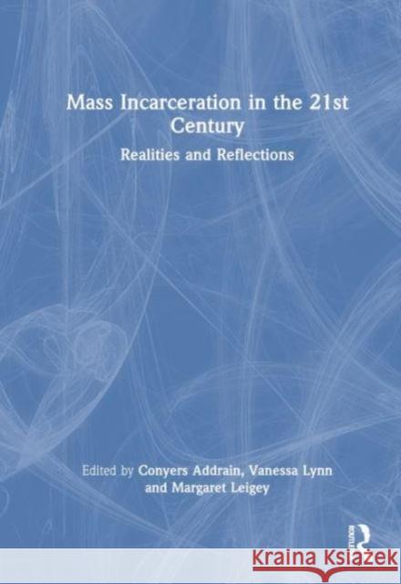 Mass Incarceration in the 21st Century: Realities and Reflections Addrain Conyers Vanessa Lynn Margaret Leigey 9781032228136 Taylor & Francis Ltd