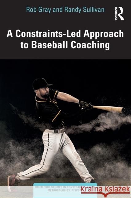 A Constraints Led Approach to Baseball Coaching Randy Sullivan 9781032228525 Taylor & Francis Ltd