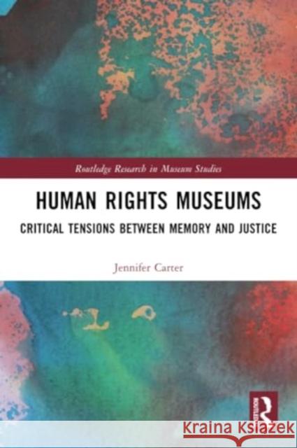 Human Rights Museums: Critical Tensions Between Memory and Justice Jennifer Carter 9781032228983 Routledge
