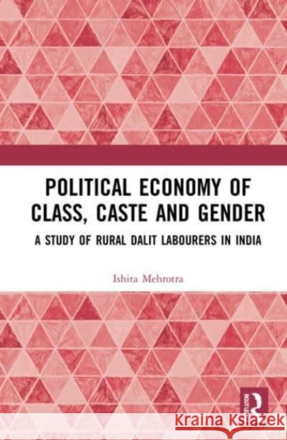 Political Economy of Class, Caste and Gender Ishita (Assistant Professor, School of Undergraduate Studies, Ambedkar University Delhi, Delhi) Mehrotra 9781032229065 Taylor & Francis Ltd