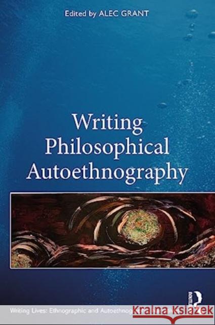 Writing Philosophical Autoethnography Alec Grant 9781032229126 Taylor & Francis Ltd