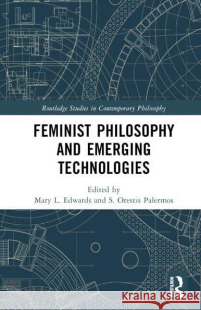 Feminist Philosophy and Emerging Technologies Mary L. Edwards (Cardiff University, UK) S. Orestis Palermos (University of Ioann  9781032229201