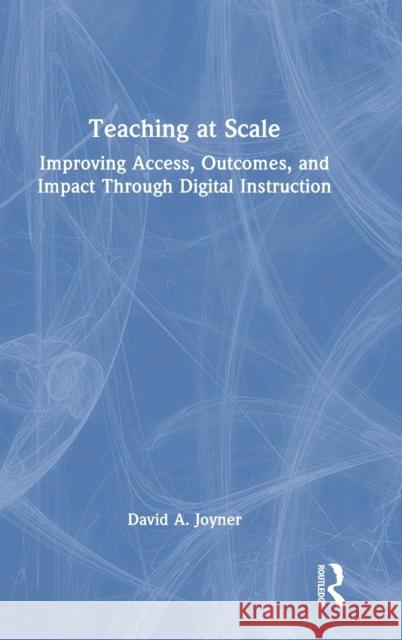 Teaching at Scale: Improving Access, Outcomes, and Impact Through Digital Instruction Joyner, David A. 9781032229416 Taylor & Francis Ltd