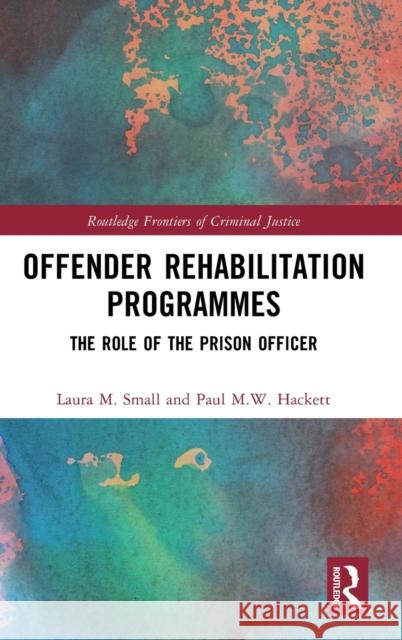 Offender Rehabilitation Programmes: The Role of the Prison Officer Laura M Paul M 9781032229423 Routledge