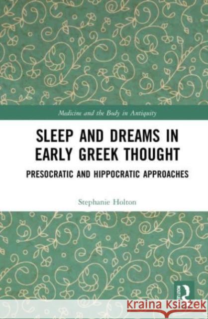 Sleep and Dreams in Early Greek Thought: Presocratic and Hippocratic Approaches Stephanie Holton 9781032229485