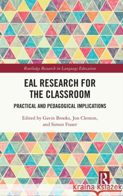 EAL Research for the Classroom: Practical and Pedagogical Implications Gavin Brooks Jon Clenton Simon Fraser 9781032229539 Routledge