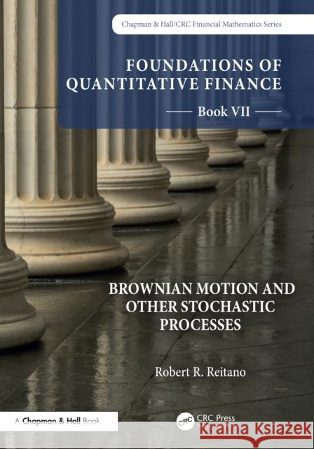 Foundations of Quantitative Finance, Book VII: Brownian Motion and Other Stochastic Processes Robert R. Reitano 9781032229591 Taylor & Francis Ltd