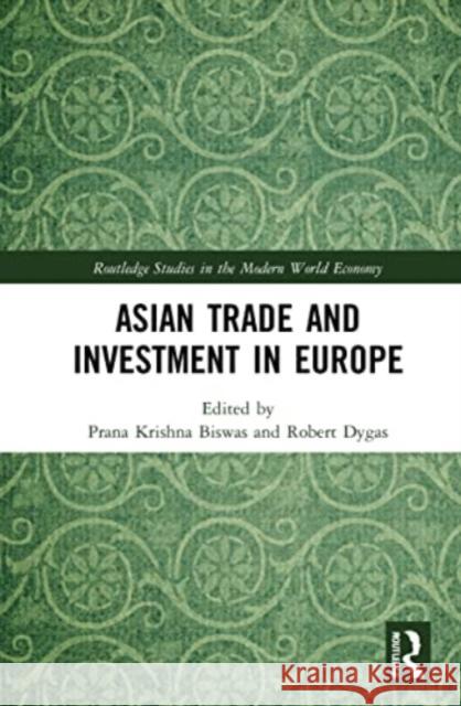 Asian Trade and Investment in Europe Prana Krishna Biswas Robert Dygas 9781032229669 Routledge