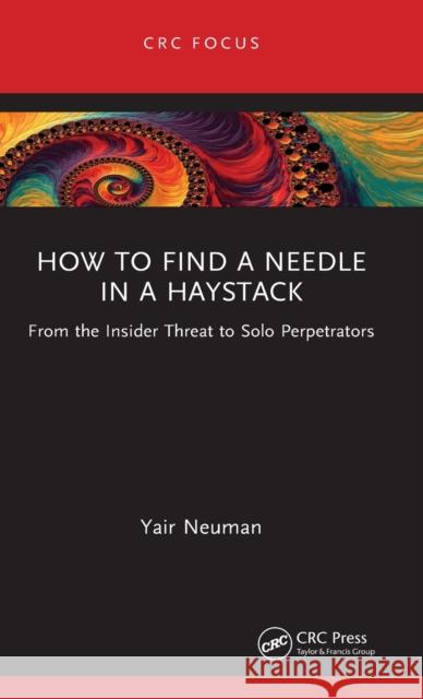 How to Find a Needle in a Haystack: From the Insider Threat to Solo Perpetrators Neuman, Yair 9781032229768
