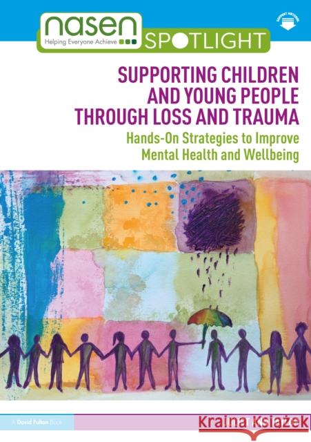 Supporting Children and Young People Through Loss and Trauma: Hands-On Strategies to Improve Mental Health and Wellbeing Juliet Ann Taylor 9781032230238 Routledge
