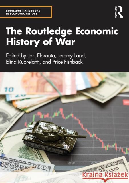The Routledge Economic History of War Jari Eloranta Jeremy Land Elina Kuorelahti 9781032230252