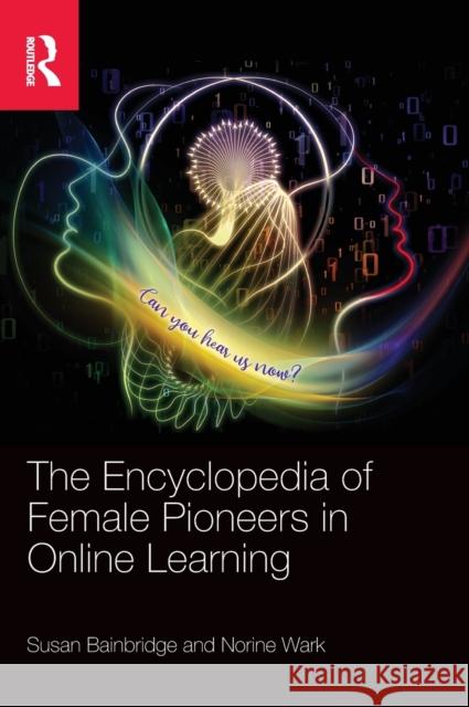 The Encyclopedia of Female Pioneers in Online Learning Susan Bainbridge Norine Wark 9781032230351 Routledge