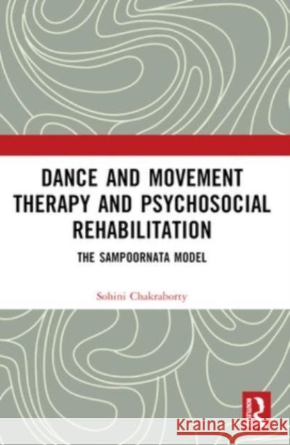 Dance Movement Therapy and Psycho-Social Rehabilitation: The Sampoornata Model Sohini Chakraborty 9781032230436 Routledge Chapman & Hall