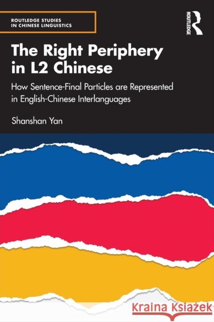 The Right Periphery in L2 Chinese: How Sentence-Final Particles Are Represented in English-Chinese Interlanguages Yan, Shanshan 9781032230481