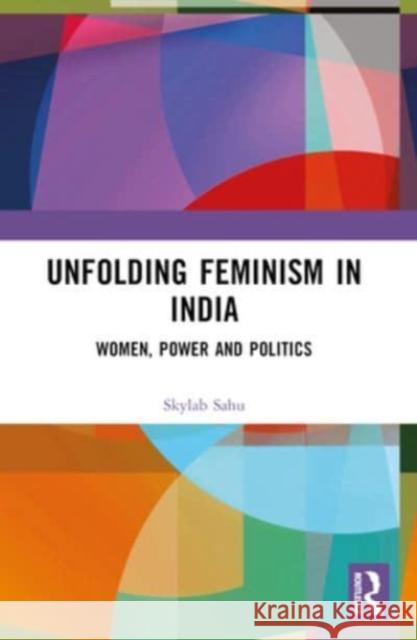 Unfolding Feminism in India: Women, Power and Politics Skylab Sahu 9781032230498 Routledge Chapman & Hall