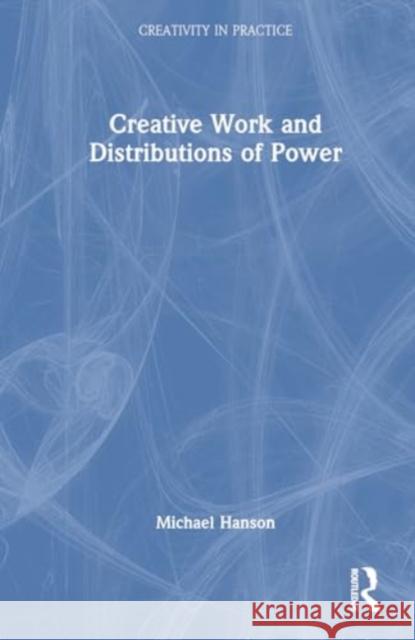 Creative Work and Distributions of Power Michael Hanson 9781032230764