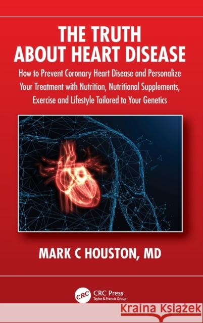 The Truth about Heart Disease: How to Prevent Coronary Heart Disease and Personalize Your Treatment with Nutrition, Nutritional Supplements, Exercise Houston, Mark 9781032230900 CRC Press