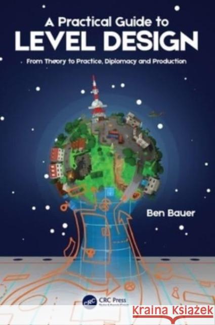 A Practical Guide to Level Design: From Theory to Practice, Diplomacy, and Production Bauer, Benjamin 9781032230986