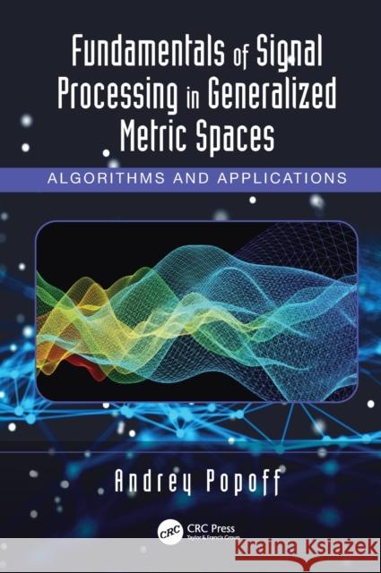Fundamentals of Signal Processing in Generalized Metric Spaces: Algorithms and Applications Popoff, Andrey 9781032231259 Taylor & Francis Ltd