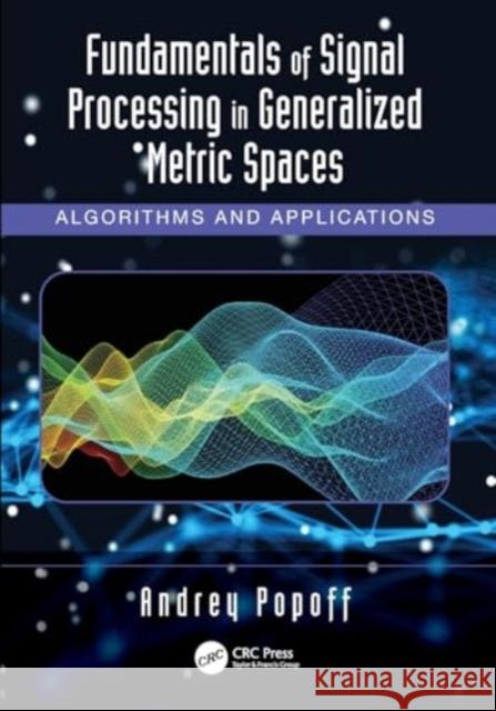 Fundamentals of Signal Processing in Generalized Metric Spaces: Algorithms and Applications Andrey Popoff 9781032231273 CRC Press